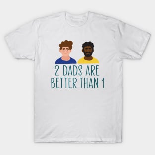 2 dads are better than 1 T-Shirt